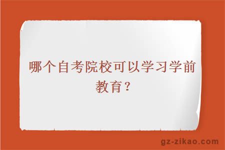 哪个自考院校可以学习学前教育？