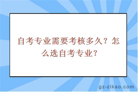 自考专业需要考核多久？怎么选自考专业？