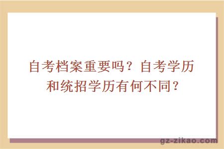 自考档案重要吗？自考学历和统招学历有何不同？