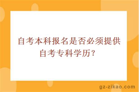 自考本科报名是否必须提供自考专科学历？