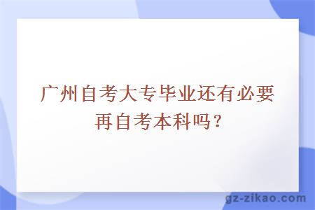 广州自考大专毕业还有必要再自考本科吗？