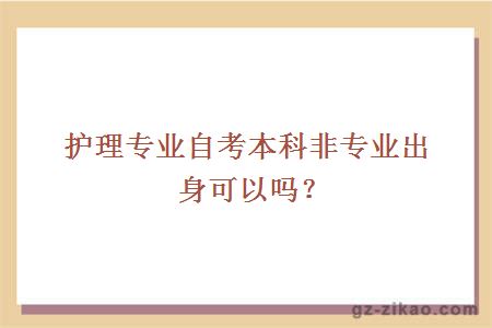 护理专业自考本科非专业出身可以吗？