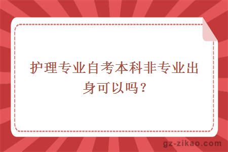 护理专业自考本科非专业出身可以吗？