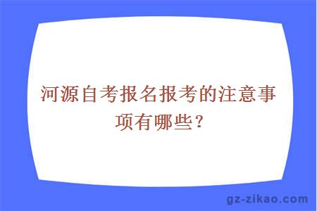 河源自考报名报考的注意事项有哪些？