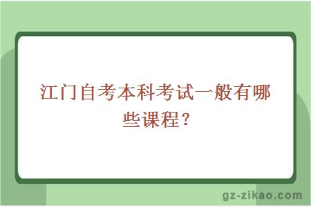 江门自考本科考试一般有哪些课程？