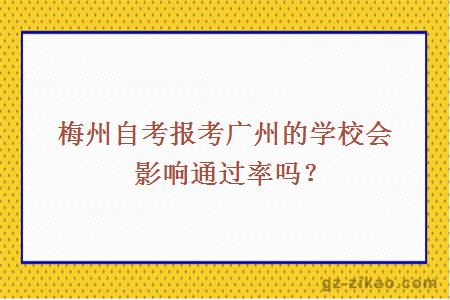 梅州自考报考广州的学校会影响通过率吗？