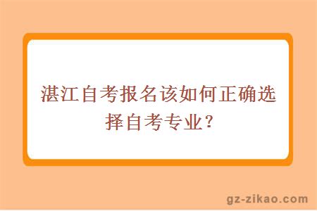 湛江自考报名该如何正确选择自考专业？