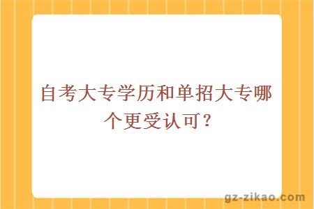 自考大专学历和单招大专哪个更受认可？