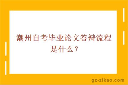 潮州自考毕业论文答辩流程是什么？