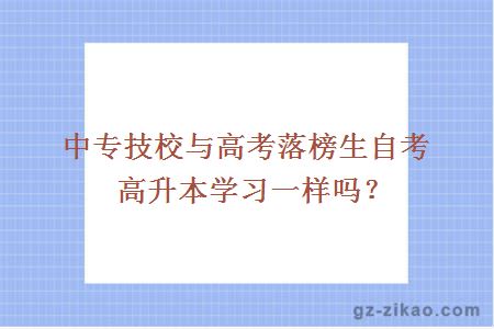 中专技校与高考落榜生自考高升本学习一样吗？