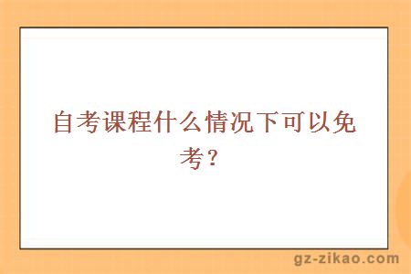 自考课程什么情况下可以免考？