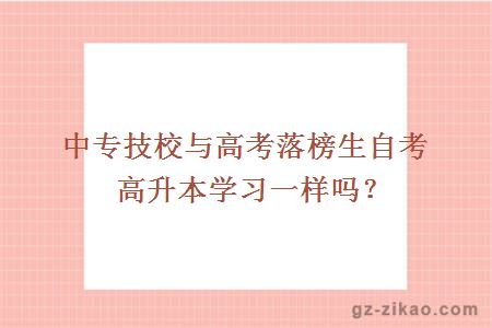 中专技校与高考落榜生自考高升本学习一样吗？