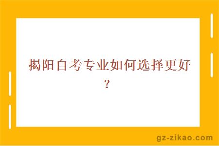 揭阳自考专业如何选择更好？