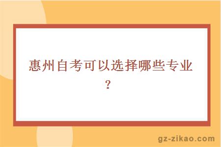 惠州自考可以选择哪些专业？