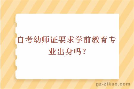 自考幼师证要求学前教育专业出身吗？