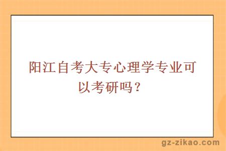 阳江自考大专心理学专业可以考研吗？