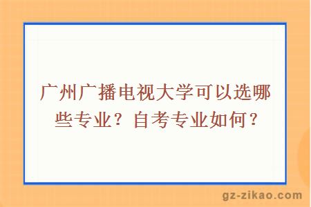 广州广播电视大学可以选哪些专业？自考专业如何？