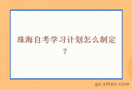 珠海自考学习计划怎么制定？