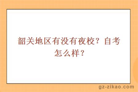 韶关地区有没有夜校？自考怎么样？