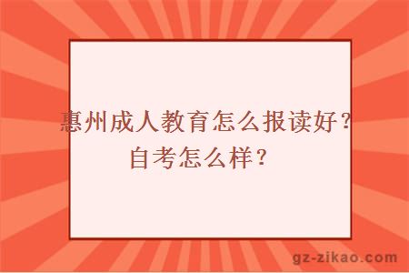 惠州成人教育怎么报读好？自考怎么样？