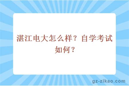 湛江电大怎么样？自学考试如何？