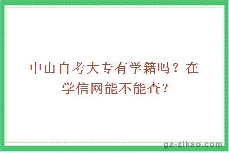 中山自考大专有学籍吗？在学信网能不能查？