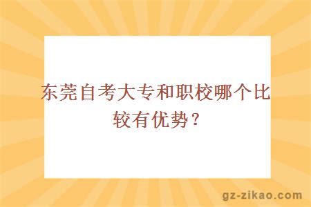 东莞自考大专和职校哪个比较有优势？