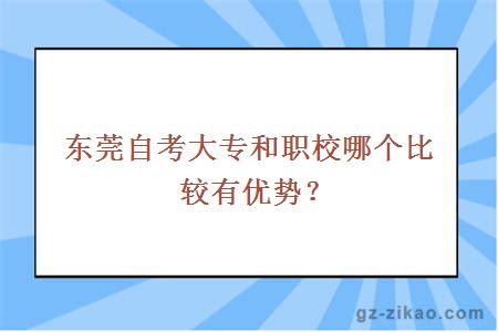 东莞自考大专和职校哪个比较有优势？