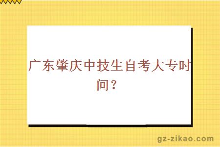 广东肇庆中技生自考大专时间？