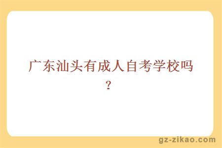 广东汕头有成人自考学校吗？