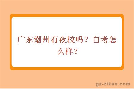 广东潮州有夜校吗？自考怎么样？