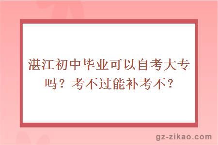 湛江初中毕业可以自考大专吗？考不过能补考不？