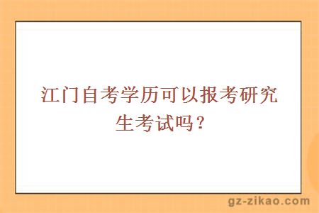 江门自考学历可以报考研究生考试吗？