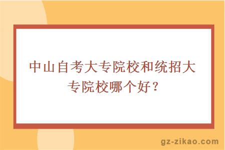 中山自考大专院校和统招大专院校哪个好？