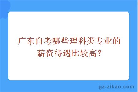 广东自考哪些理科类专业的薪资待遇比较高？