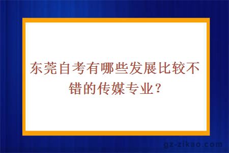 东莞自考有哪些发展比较不错的传媒专业？