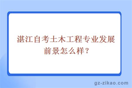 湛江自考土木工程专业发展前景怎么样？