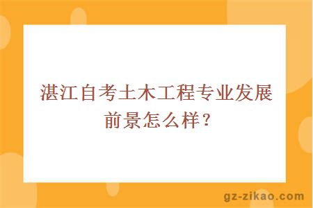 湛江自考土木工程专业发展前景怎么样？