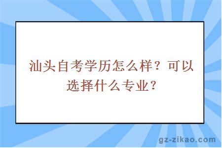 汕头自考学历怎么样？可以选择什么专业？