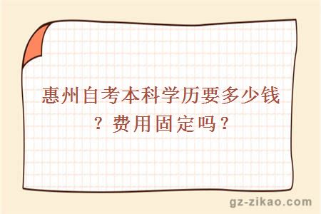 惠州自考本科学历要多少钱？费用固定吗？