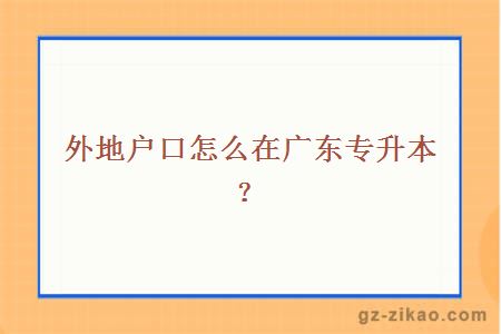 外地户口怎么在广东专升本？