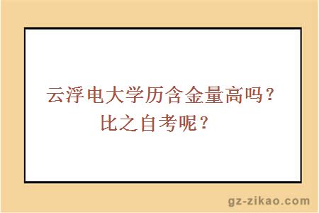 云浮电大学历含金量高吗？比之自考呢？