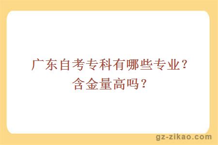 广东自考专科有哪些专业？含金量高吗？