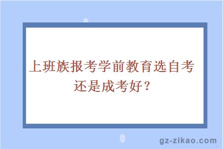 上班族报考学前教育选自考还是成考好？