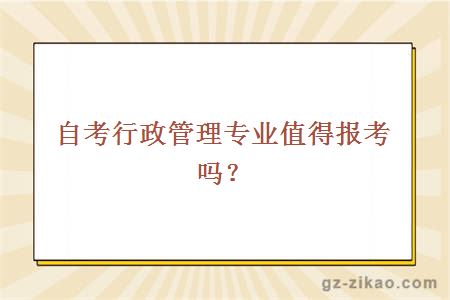 自考行政管理专业值得报考吗？