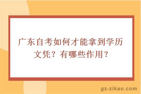 广东自考如何才能拿到学历文凭？有哪些作用？