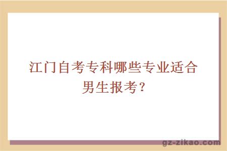 江门自考专科哪些专业适合男生报考？