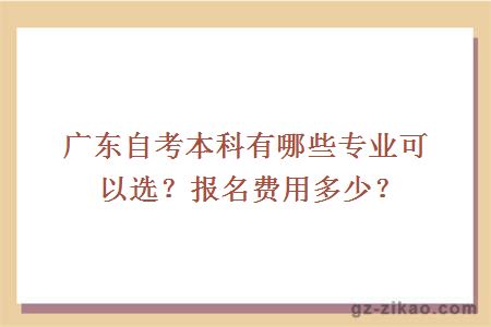 广东自考本科有哪些专业可以选择？报名费用是多少？