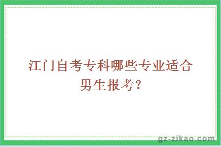 江门自考专科哪些专业适合男生报考？