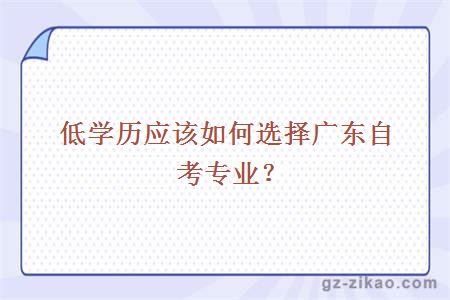 低学历应该如何选择广东自考专业？